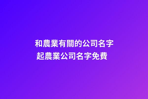 和農業有關的公司名字 起農業公司名字免費-第1張-公司起名-玄機派